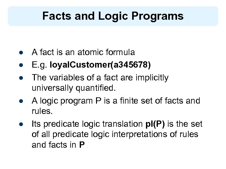 Facts and Logic Programs l l l A fact is an atomic formula E.