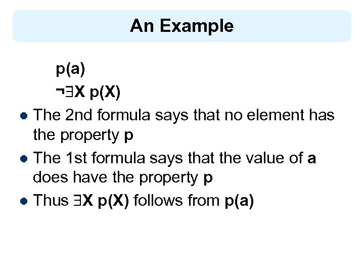 An Example p(a) ¬ X p(X) l The 2 nd formula says that no