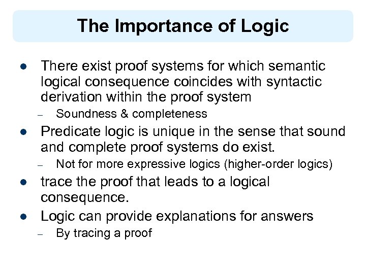 The Importance of Logic l There exist proof systems for which semantic logical consequence