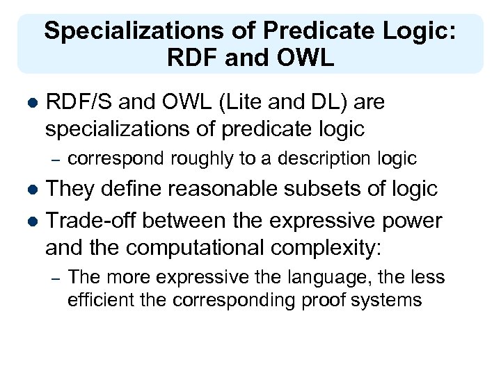 Specializations of Predicate Logic: RDF and OWL l RDF/S and OWL (Lite and DL)