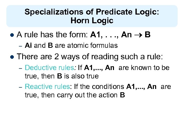 Specializations of Predicate Logic: Horn Logic l A rule has the form: A 1,