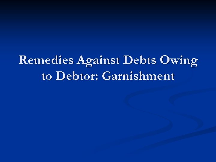 Remedies Against Debts Owing to Debtor: Garnishment 