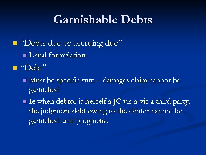 Garnishable Debts n “Debts due or accruing due” n n Usual formulation “Debt” Must