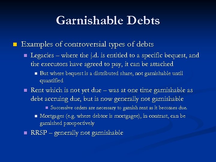 Garnishable Debts n Examples of controversial types of debts n Legacies – where the