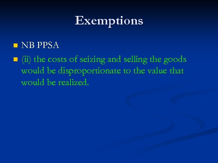 Exemptions NB PPSA n (ii) the costs of seizing and selling the goods would