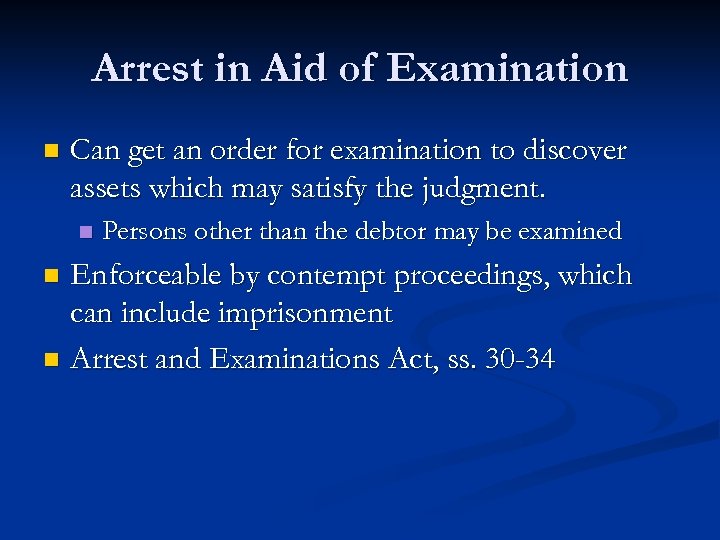 Arrest in Aid of Examination n Can get an order for examination to discover