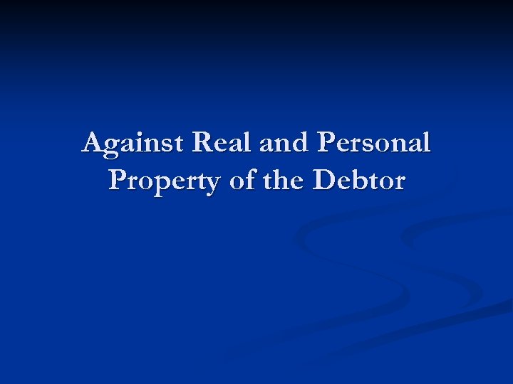 Against Real and Personal Property of the Debtor 