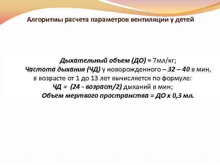 Алгоритмы расчета параметров вентиляции у детей Дыхательный объем (ДО) = 7 мл/кг; Частота дыхания