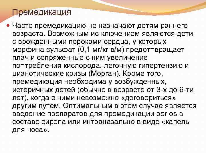 Премедикация Часто премедикацию не назначают детям раннего возраста. Возможным ис ключением являются дети с