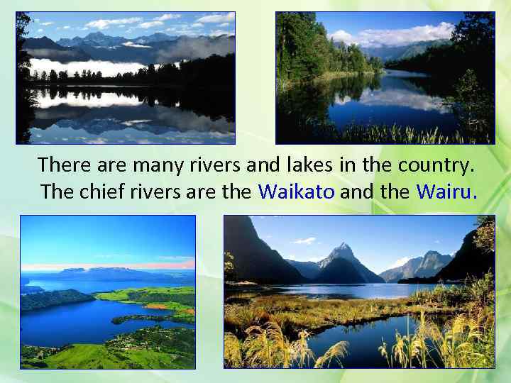 There are many rivers and lakes in the country. The chief rivers are the