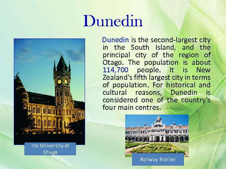 Dunedin is the second-largest city in the South Island, and the principal city of