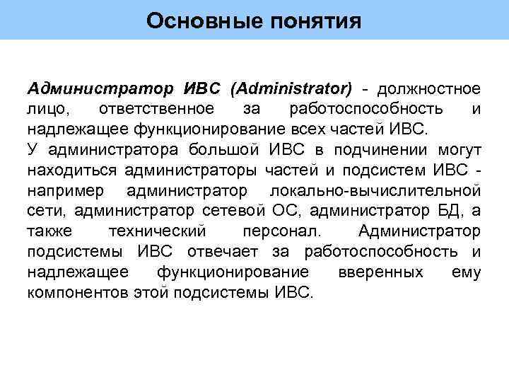 Основные понятия Администратор ИВС (Administrator) - должностное лицо, ответственное за работоспособность и надлежащее функционирование