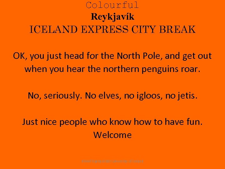 Colourful Reykjavík ICELAND EXPRESS CITY BREAK OK, you just head for the North Pole,