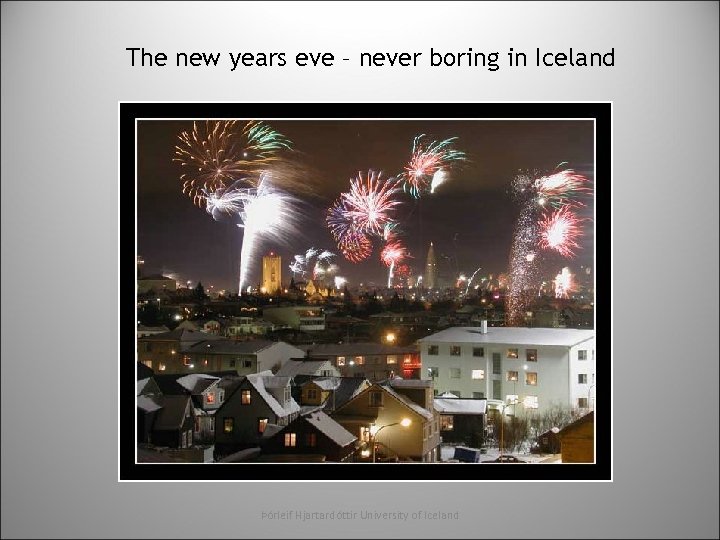 The new years eve – never boring in Iceland Þórleif Hjartardóttir University of Iceland
