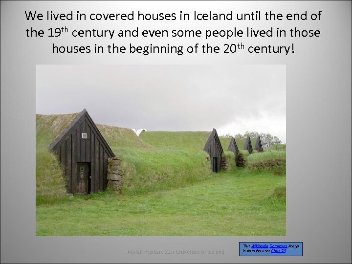 We lived in covered houses in Iceland until the end of the 19 th