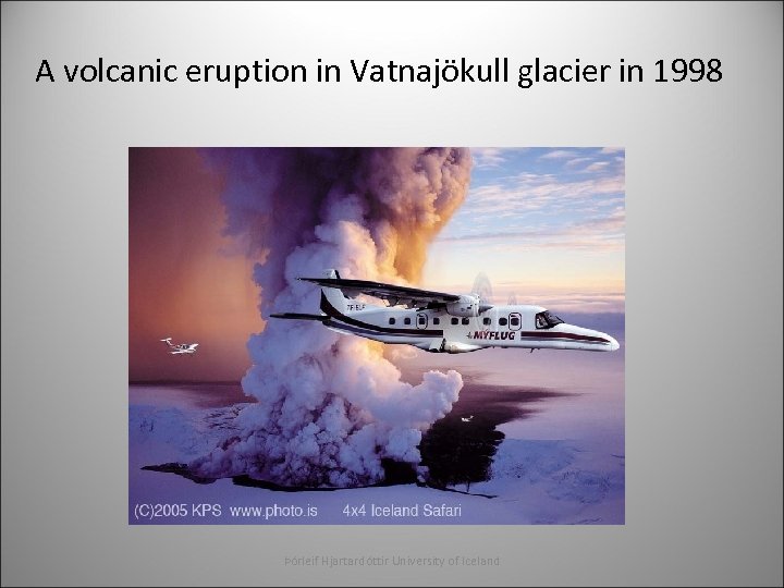 A volcanic eruption in Vatnajökull glacier in 1998 Þórleif Hjartardóttir University of Iceland 
