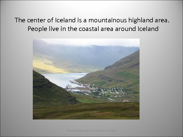 The center of Iceland is a mountainous highland area. People live in the coastal