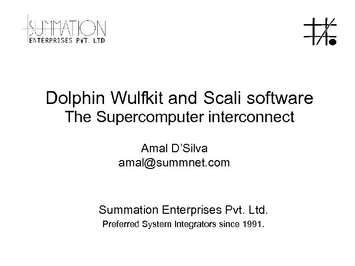 Dolphin Wulfkit and Scali software The Supercomputer interconnect Amal D’Silva amal@summnet. com Summation Enterprises