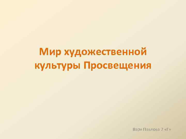 Мир художественной культуры Просвещения Варя Павлова 7 «Г» 