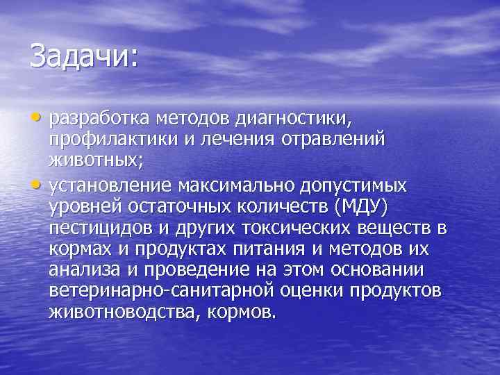 Задачи: • разработка методов диагностики, • профилактики и лечения отравлений животных; установление максимально допустимых