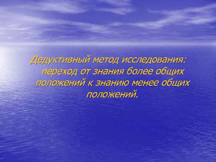 Дедуктивный метод исследования: переход от знания более общих положений к знанию менее общих положений.