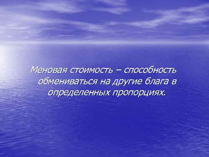 Меновая стоимость – способность обмениваться на другие блага в определенных пропорциях. 
