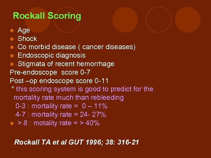 Rockall Scoring Age Shock Co morbid disease ( cancer diseases) Endoscopic diagnosis Stigmata of