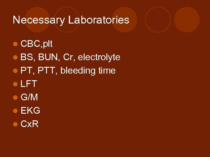 Necessary Laboratories l CBC, plt l BS, BUN, Cr, electrolyte l PT, PTT, bleeding