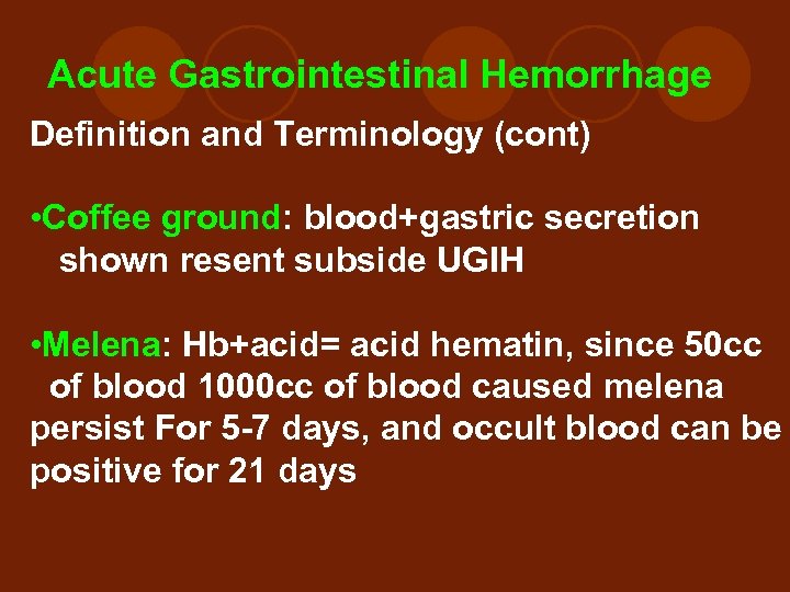 Acute Gastrointestinal Hemorrhage Definition and Terminology (cont) • Coffee ground: blood+gastric secretion shown resent