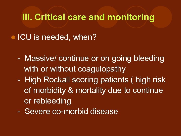  III. Critical care and monitoring l ICU is needed, when? - Massive/ continue