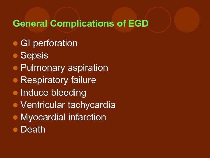 General Complications of EGD l GI perforation l Sepsis l Pulmonary aspiration l Respiratory