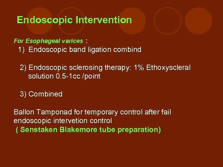 Endoscopic Intervention For Esophageal varices : 1) Endoscopic band ligation combind 2) Endoscopic sclerosing