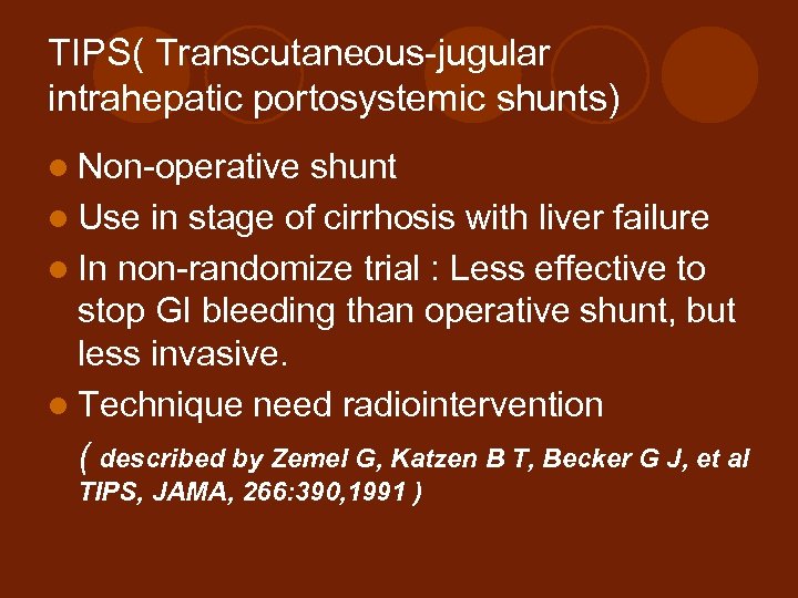 TIPS( Transcutaneous-jugular intrahepatic portosystemic shunts) l Non-operative shunt l Use in stage of cirrhosis