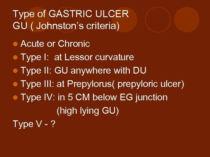 Type of GASTRIC ULCER GU ( Johnston’s criteria) l Acute or Chronic l Type