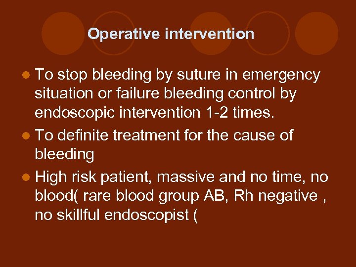 Operative intervention l To stop bleeding by suture in emergency situation or failure bleeding