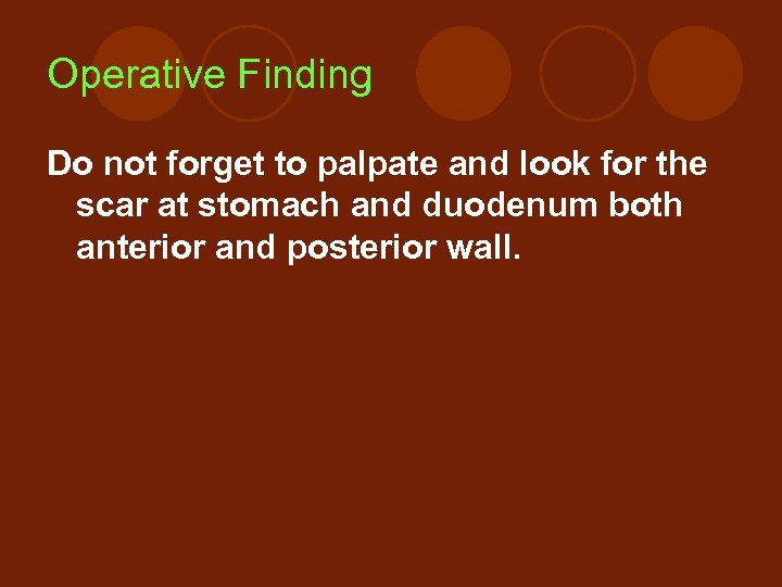 Operative Finding Do not forget to palpate and look for the scar at stomach