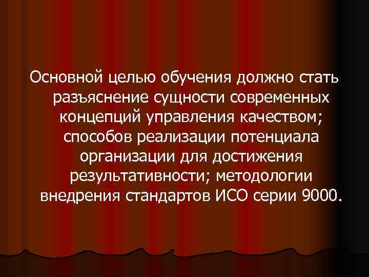 Основной целью обучения должно стать разъяснение сущности современных концепций управления качеством; способов реализации потенциала
