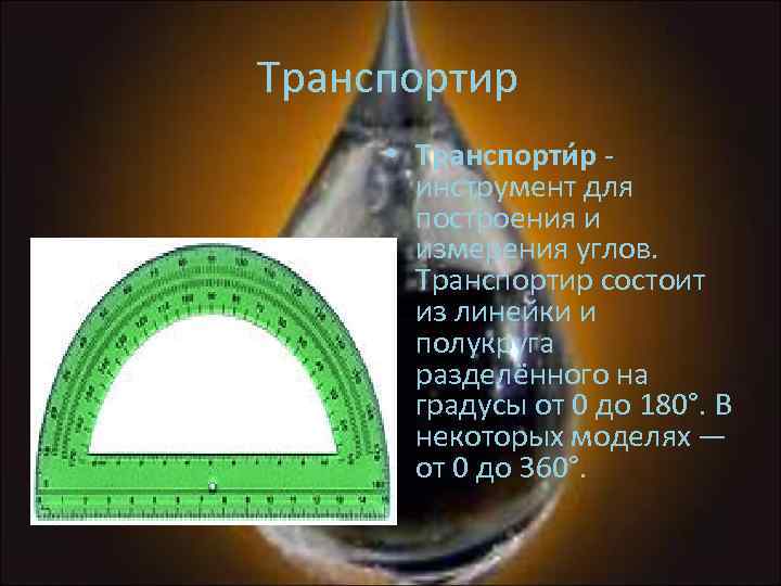 Транспортир • Транспорти р инструмент для построения и измерения углов. Транспортир состоит из линейки