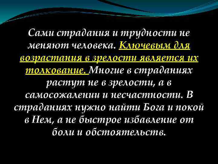 Сами страдания и трудности не меняют человека. Ключевым для возрастания в зрелости является их