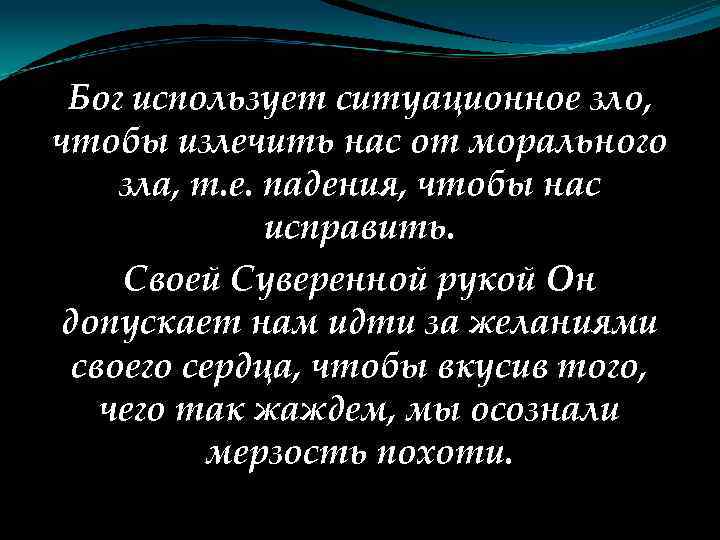 Бог использует ситуационное зло, чтобы излечить нас от морального зла, т. е. падения, чтобы