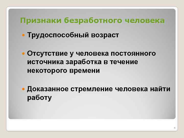 Признаки безработного человека Трудоспособный возраст Отсутствие у человека постоянного источника заработка в течение некоторого