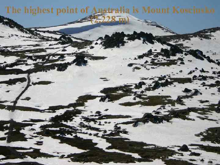 The highest point of Australia is Mount Kosciusko (2, 228 m) 