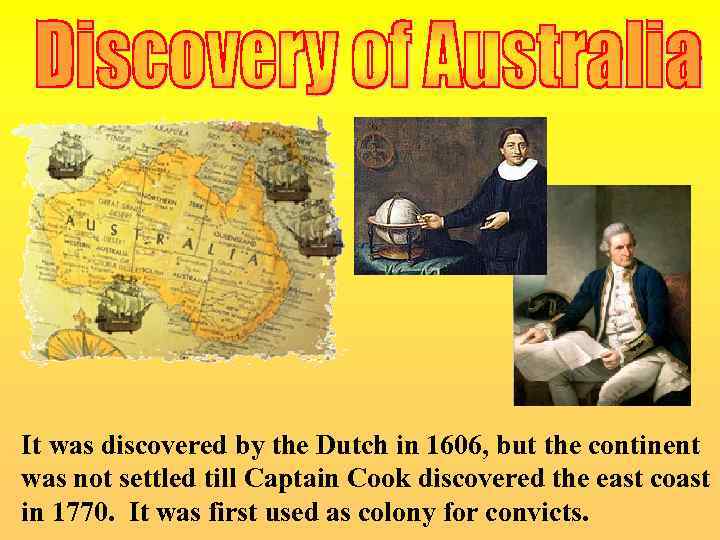 It was discovered by the Dutch in 1606, but the continent was not settled