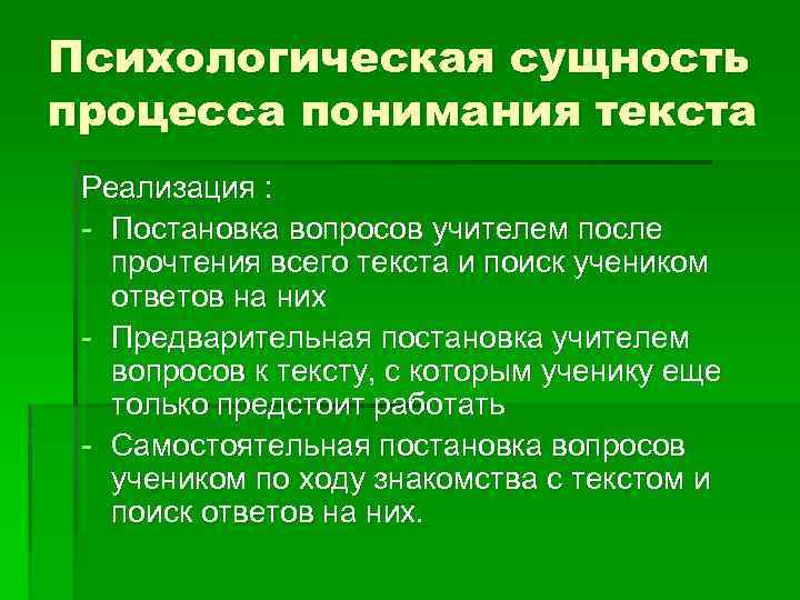 Психологическая сущность процесса понимания текста Реализация : - Постановка вопросов учителем после прочтения всего