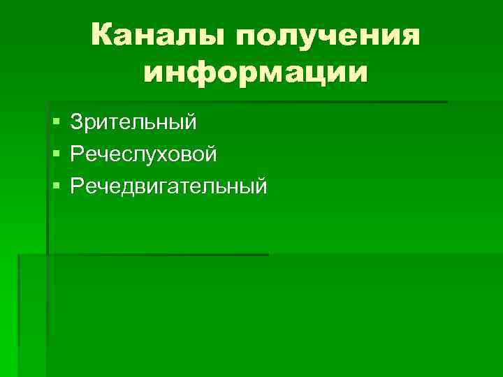 Каналы получения информации § § § Зрительный Речеслуховой Речедвигательный 