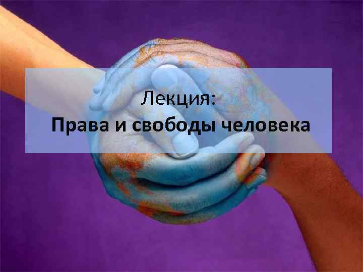 Лекция: Права и свободы человека 