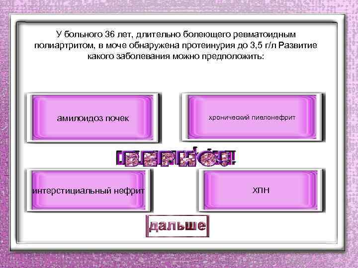 У больного 36 лет, длительно болеющего ревматоидным полиартритом, в моче обнаружена протеинурия до 3,