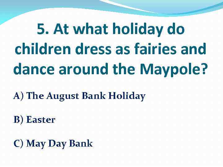 5. At what holiday do children dress as fairies and dance around the Maypole?