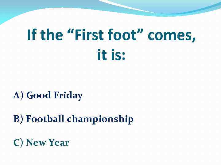 If the “First foot” comes, it is: A) Good Friday B) Football championship C)