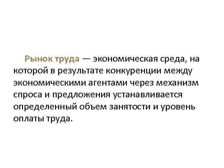 Рынок труда — экономическая среда, на которой в результате конкуренции между экономическими агентами через